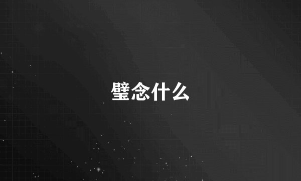 璧念什么