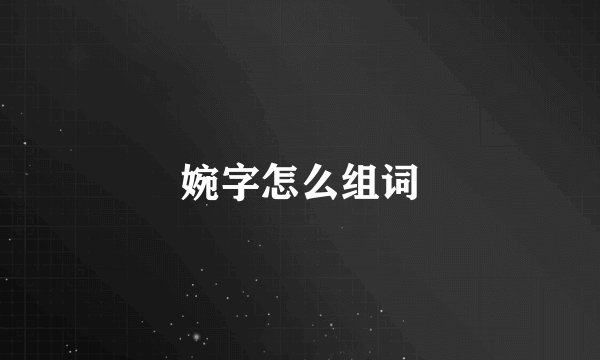 婉字怎么组词