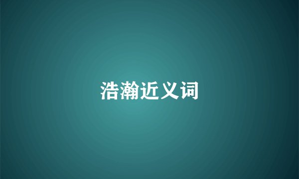 浩瀚近义词