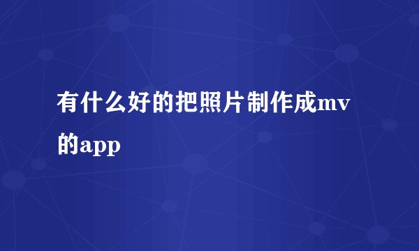有什么好的把照片制作成mv的app