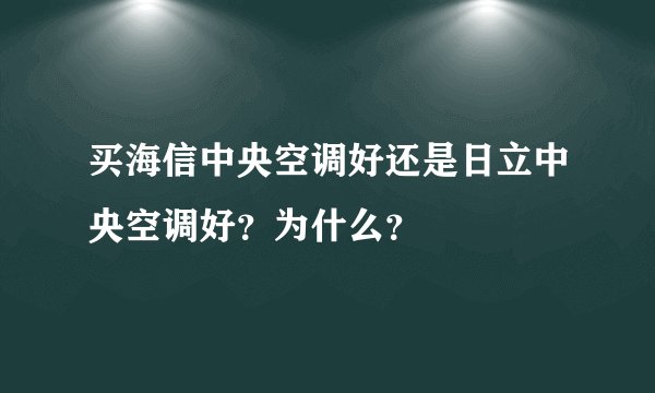 买海信中央空调好还是日立中央空调好？为什么？