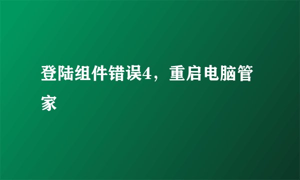 登陆组件错误4，重启电脑管家