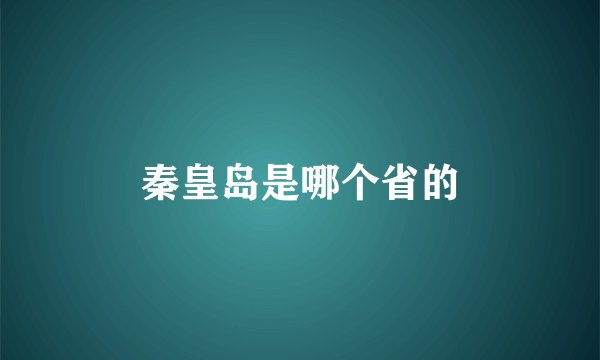 秦皇岛是哪个省的