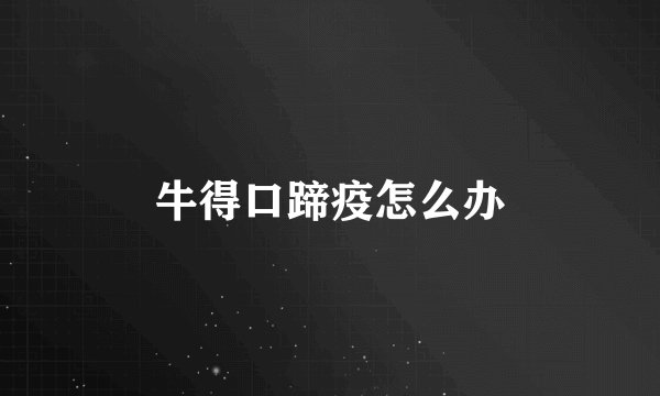 牛得口蹄疫怎么办