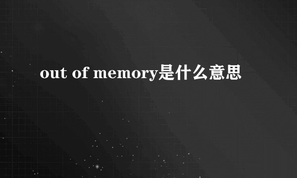 out of memory是什么意思