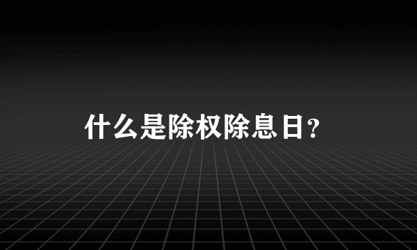 什么是除权除息日？