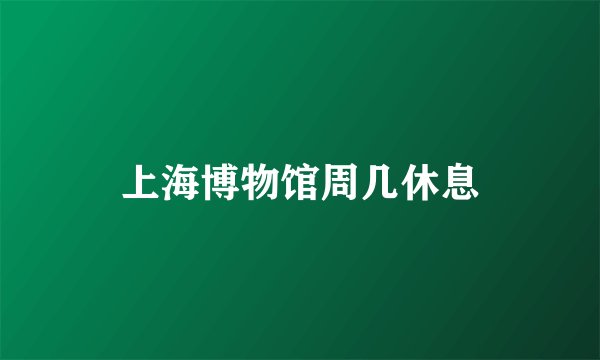 上海博物馆周几休息