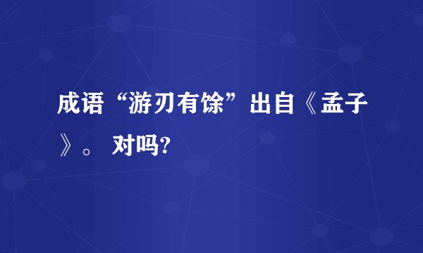 成语“游刃有馀”出自《孟子》。 对吗?