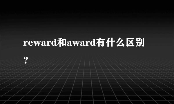 reward和award有什么区别？