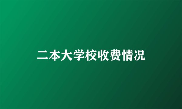 二本大学校收费情况