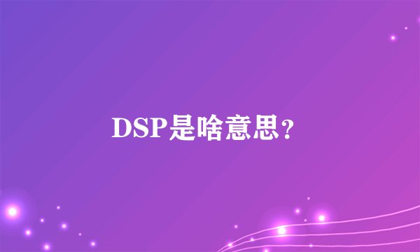 DSP是啥意思？
