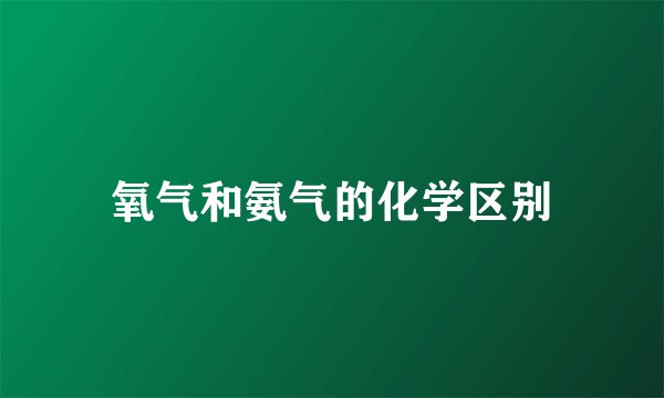 氧气和氨气的化学区别