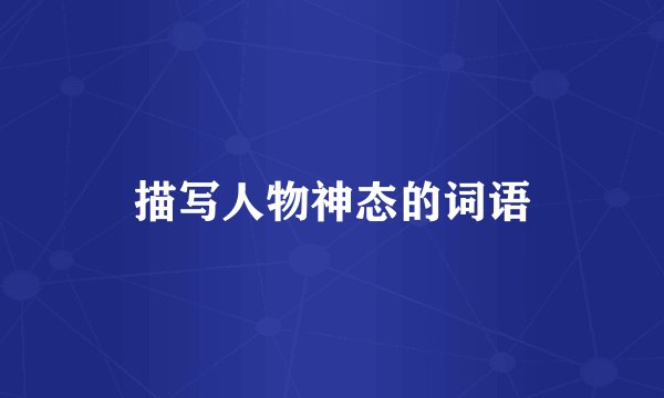 描写人物神态的词语