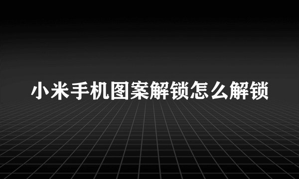小米手机图案解锁怎么解锁