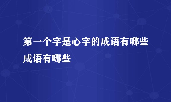 第一个字是心字的成语有哪些成语有哪些