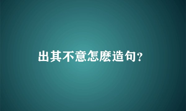 出其不意怎麽造句？