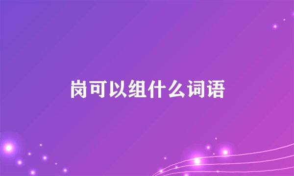 岗可以组什么词语