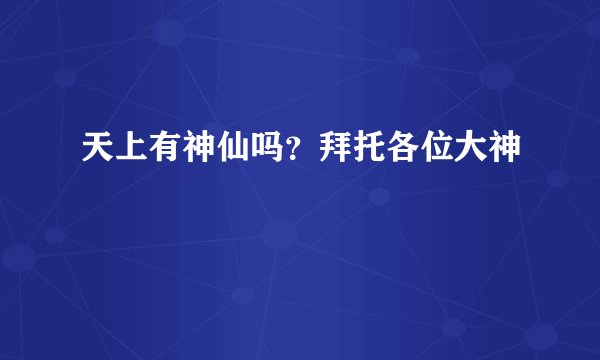 天上有神仙吗？拜托各位大神