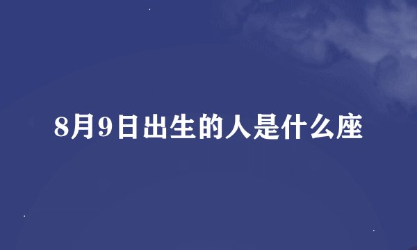 8月9日出生的人是什么座