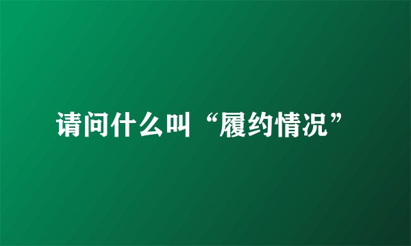 请问什么叫“履约情况”