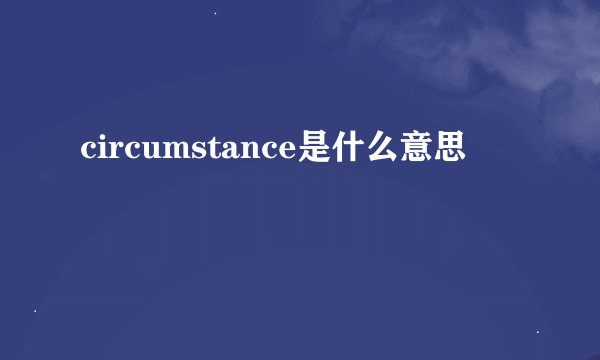 circumstance是什么意思