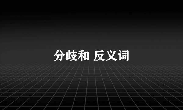 分歧和 反义词