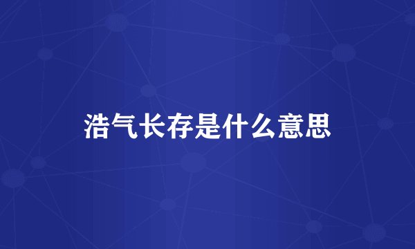 浩气长存是什么意思