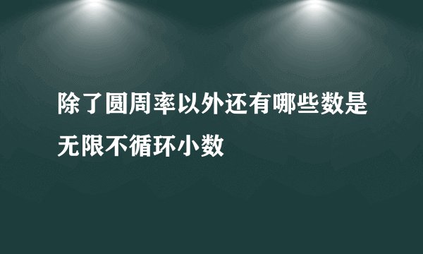 除了圆周率以外还有哪些数是无限不循环小数