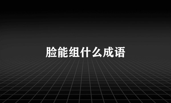 脸能组什么成语