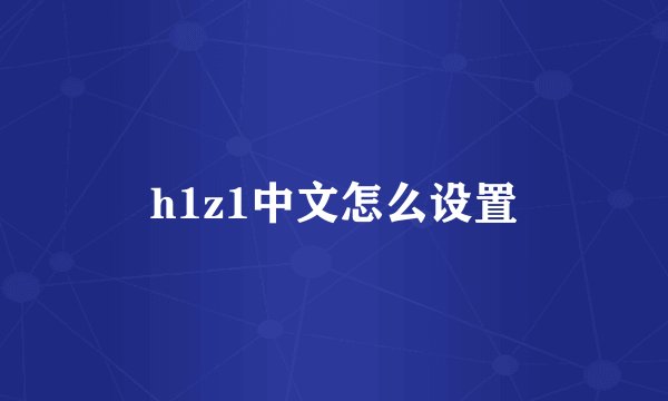 h1z1中文怎么设置