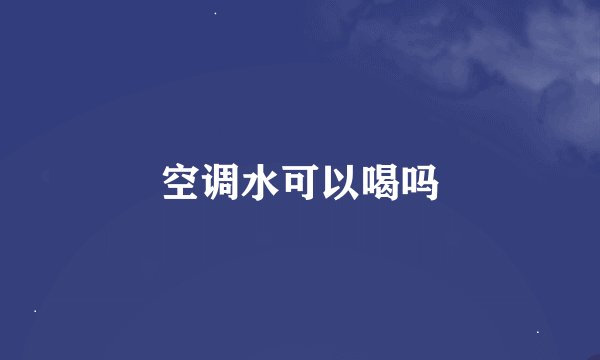 空调水可以喝吗