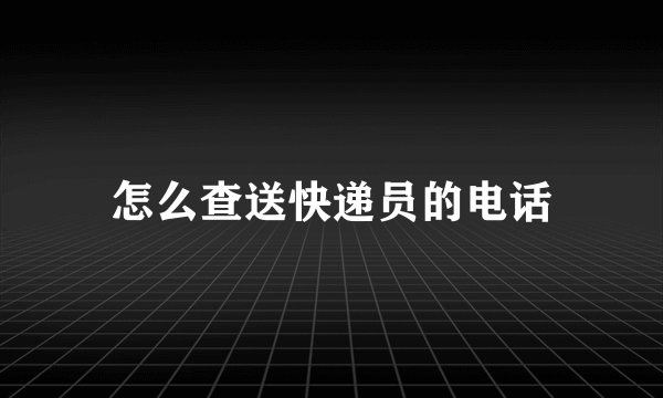 怎么查送快递员的电话