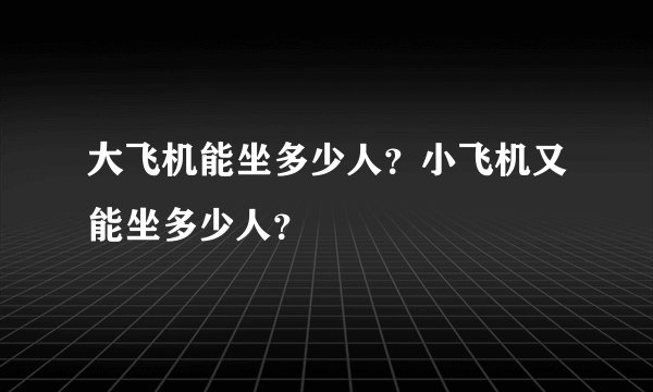大飞机能坐多少人？小飞机又能坐多少人？