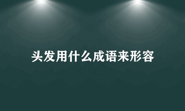 头发用什么成语来形容