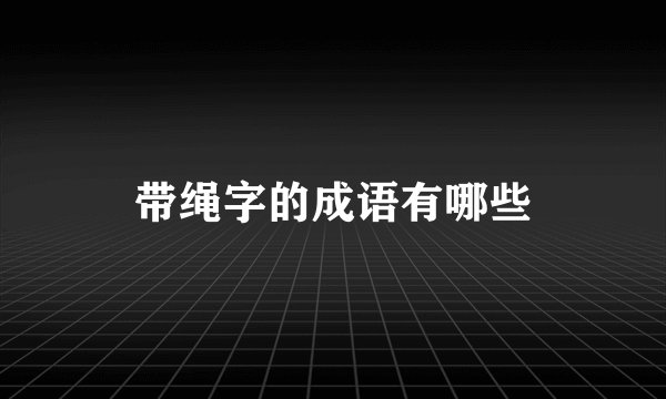 带绳字的成语有哪些