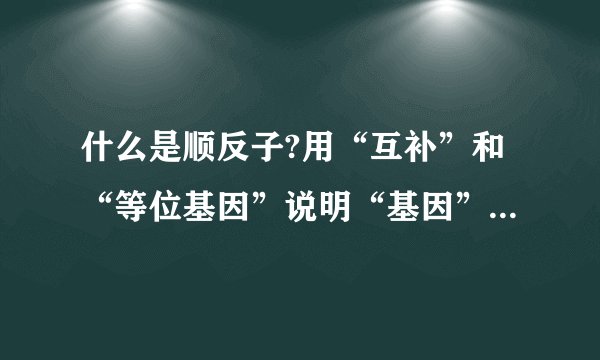 什么是顺反子?用“互补”和“等位基因”说明“基因”这个概念。