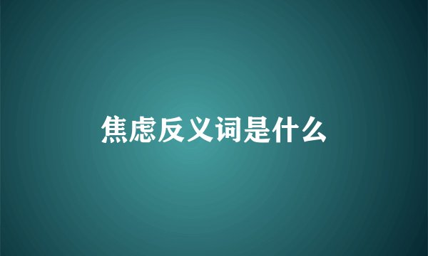 焦虑反义词是什么