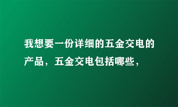我想要一份详细的五金交电的产品，五金交电包括哪些，