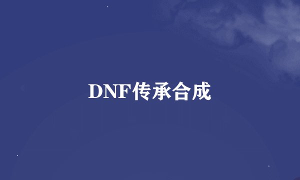 DNF传承合成