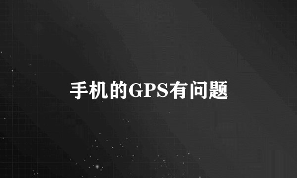 手机的GPS有问题