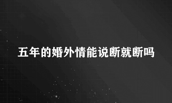 五年的婚外情能说断就断吗