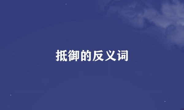 抵御的反义词