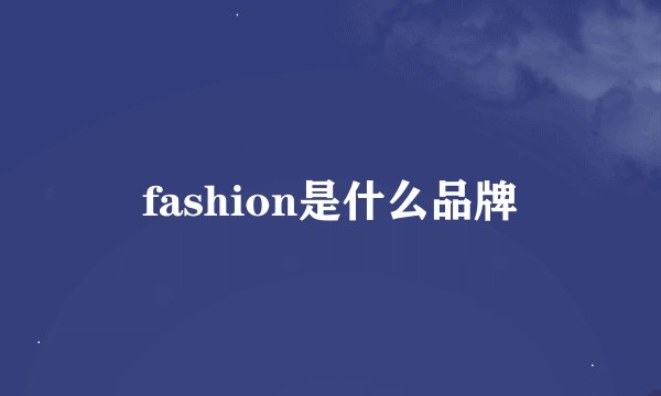 fashion是什么品牌