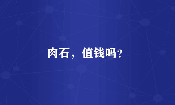 肉石，值钱吗？