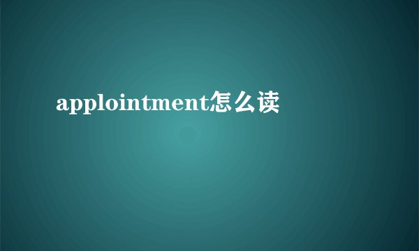 applointment怎么读