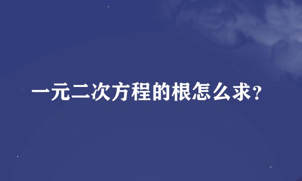 一元二次方程的根怎么求？