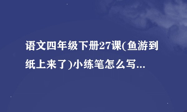 语文四年级下册27课(鱼游到纸上来了)小练笔怎么写?(300字)