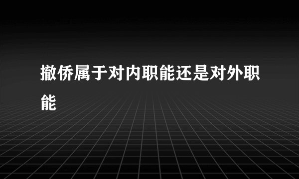 撤侨属于对内职能还是对外职能