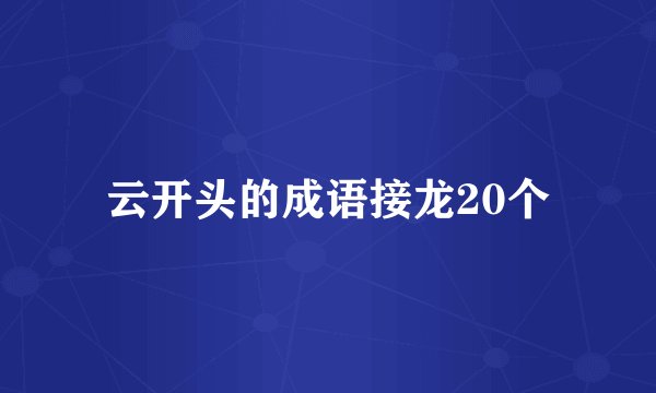 云开头的成语接龙20个