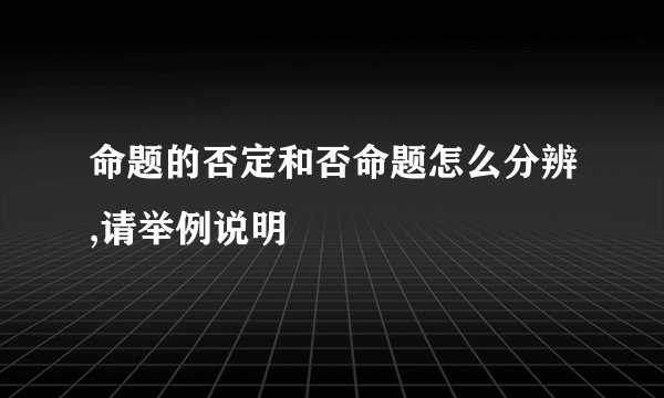 命题的否定和否命题怎么分辨,请举例说明